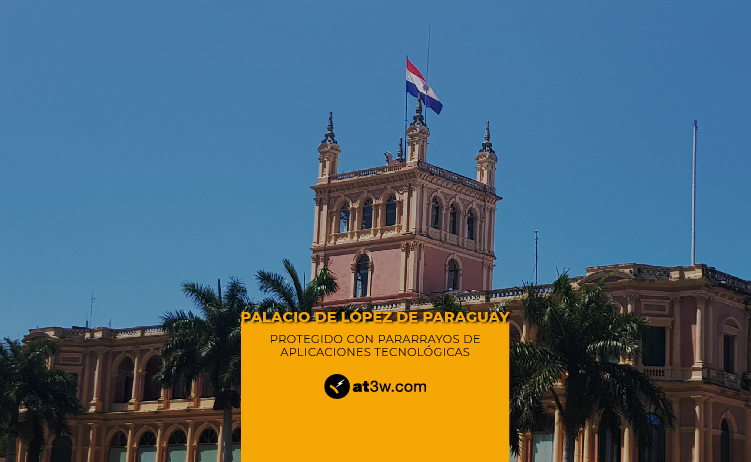 El Palacio de López de Paraguay protegido con pararrayos de Aplicaciones Tecnológicas
