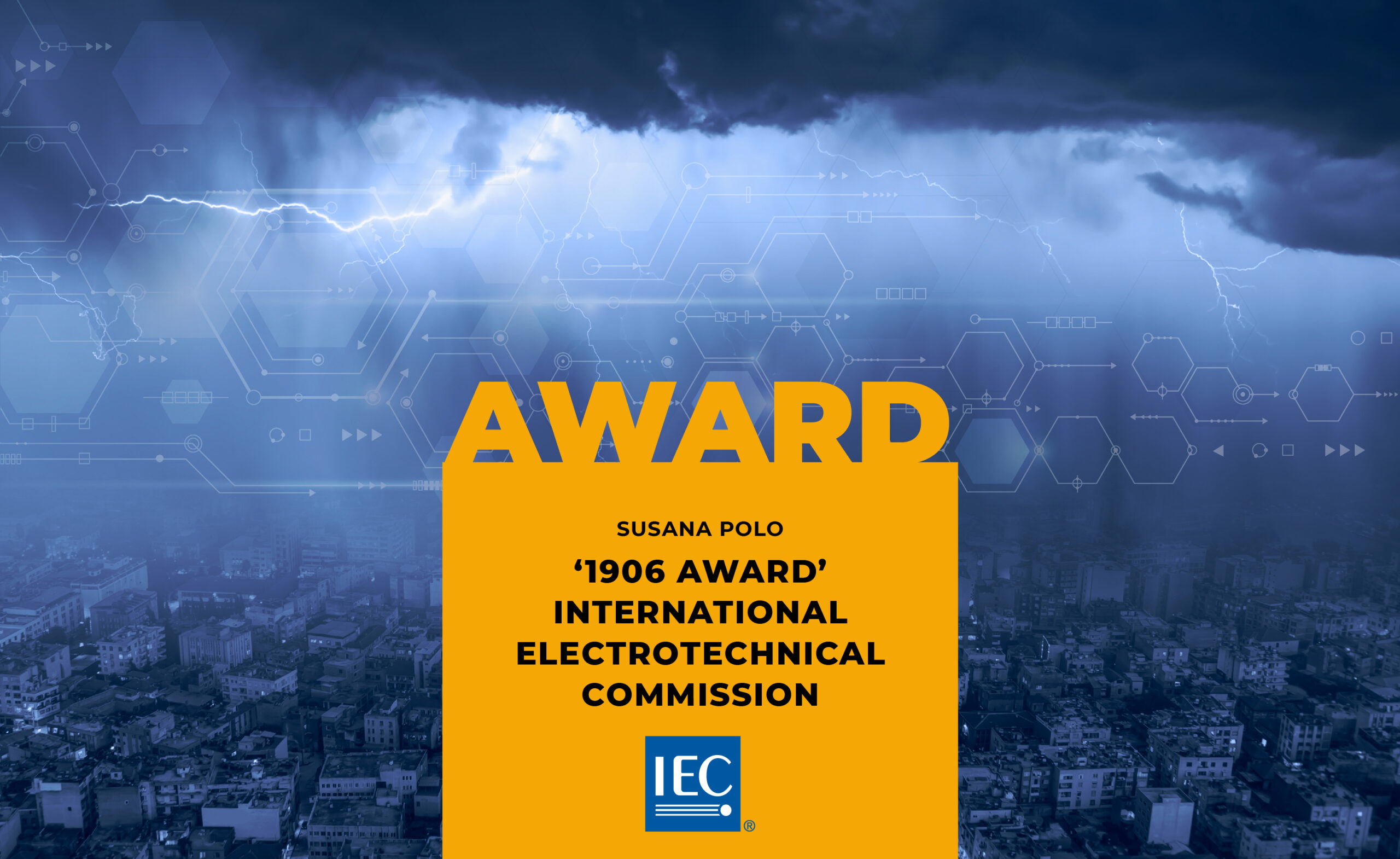 Susana Polo Martí, responsible of standardisation and member of the Aplicaciones Tecnológicas´ Lightning Protection Technical Department, received the IEC award that the International Electrotechnical Commission gives annually to the most outstanding members of each committee.